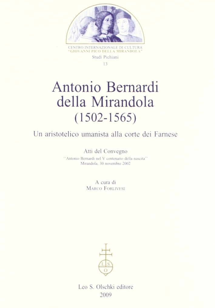 Antonio Bernardi della Mirandola (1502-1565). Un aristotelico umanista alla corte dei Farnese Antonio Bernardi della Mirandola (1502-1565). Un aristotelico umanista alla corte dei Farnese