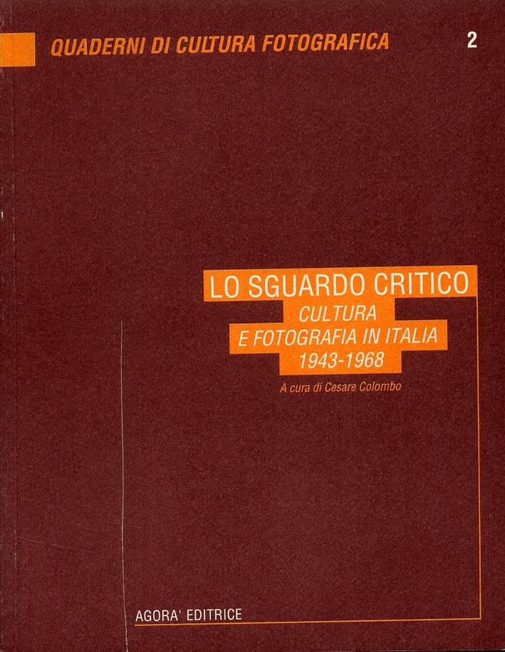 Lo sguardo critico. Cultura e fotografia in Italia 1943-1968 Lo sguardo critico. Cultura e fotografia in Italia 1943-1968