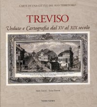 Treviso. Vedute e Cartografia dal XV al XIX Secolo