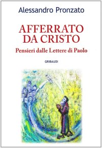 Afferrato da Cristo. Pensieri dalle lettere di Paolo