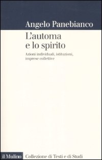 L'automa e lo spirito. Azioni individuali, istituzioni, imprese collettive L'automa e lo spirito. Azioni individuali, istituzioni, imprese collettive