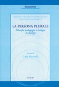 La persona plurale. Filosofia, pedagogia e teologia in dialogo La persona plurale. Filosofia, pedagogia e teologia in dialogo