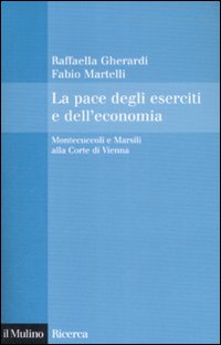 La pace degli eserciti e dell'economia. Montecuccoli e Marsili alla corte di Vienna La pace degli eserciti e dell'economia. Montecuccoli e Marsili alla corte di Vienna
