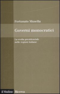 Governi monocratici. La svolta presidenziale nelle regioni italiane Governi monocratici. La svolta presidenziale nelle regioni italiane