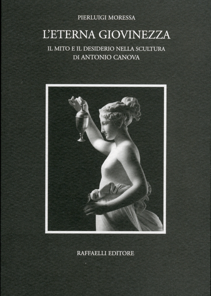 L'Eterna Giovinezza. Il Mito e il Desiderio nella Scultura di Antonio Canova L'Eterna Giovinezza. Il Mito e il Desiderio nella Scultura di Antonio Canova