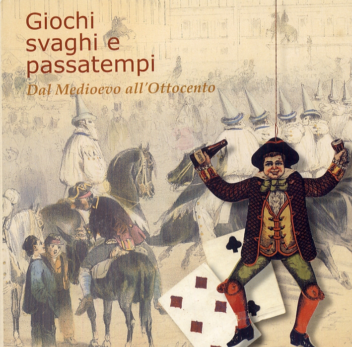 Giochi, svaghi e passatempi. Dal Medioevo all'Ottocento Giochi, svaghi e passatempi. Dal Medioevo all'Ottocento