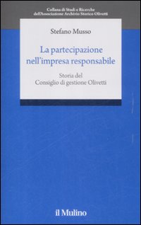 La partecipazione nell'impresa responsabile. Storia del Consiglio di gestione Olivetti La partecipazione nell'impresa responsabile. Storia del Consiglio di gestione Olivetti