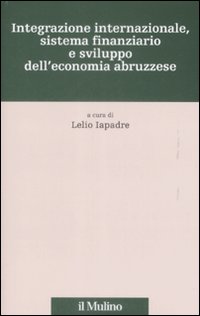 Integrazione internazionale, sistema finanziario e sviluppo dell'economia abruzzese Integrazione internazionale, sistema finanziario e sviluppo dell'economia abruzzese