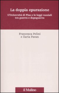 La doppia epurazione. L'Università di Pisa e le leggi razziali tra guerra e dopoguerra La doppia epurazione. L'Università di Pisa e le leggi razziali tra guerra e dopoguerra