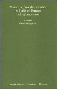Memorie, famiglia, identità tra Italia ed Europa nell'età moderna Memorie, famiglia, identità tra Italia ed Europa nell'età moderna