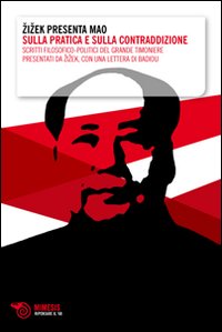Zizek presenta Mao. Sulla pratica e sulla contraddizione. Scritti filosofico-politici del grande timoniere presentati da Zizek, con una lettera di Badiou Zizek presenta Mao. Sulla pratica e sulla contraddizione. Scritti filosofico-politici del grande timoniere presentati da Zizek, con una lettera di Badiou