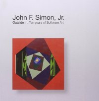 John F. Simon Jr. Outside in. Ten years of software art. Ediz. italiana e inglese