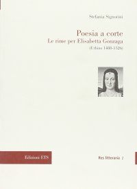 Poesia a corte. Le rime per Elisabetta Gonzaga (Urbino 1488-1526)