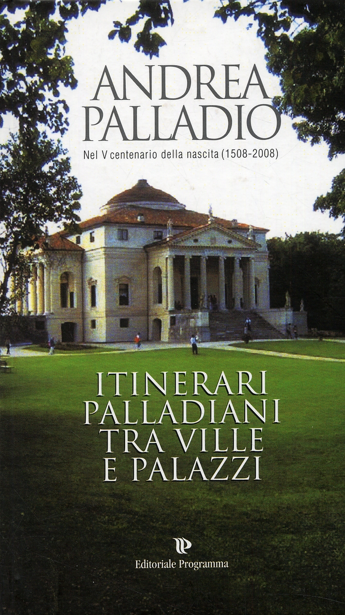Andrea Palladio nel V centenario della sua nascita (1508). Itinerari palladiani tra ville e palazzi