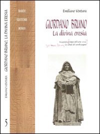 Giordano Bruno. La Divina Eresia. In Appendice: la Cabala del Cavallo Pegaseo
