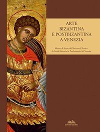 Arte Bizantina e Postbizantina a Venezia. Museo di Icone dell'Istituto Ellenico di Studi Bizantini e Postbizantini di Venezia