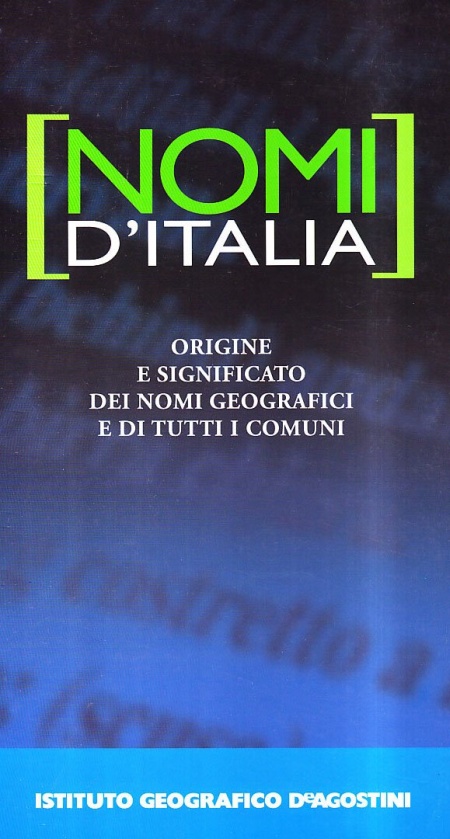 Nomi d'Italia. Origine e Significato dei Nomi Geografici e di Tutti i Comuni Nomi d'Italia. Origine e Significato dei Nomi Geografici e di Tutti i Comuni