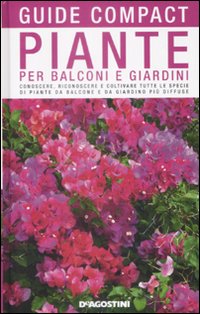 Piante per balconi e giardini. Conoscere, riconoscere e coltivare tutte le specie di piante da balcone e da giardino più diffuse Piante per balconi e giardini. Conoscere, riconoscere e coltivare tutte le specie di piante da balcone e da giardino più diffuse