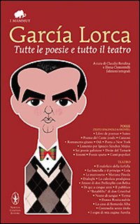 Garcia Lorca.tutte le Poesie e Tutto il Teatro. Con Testo Spagnolo a Fronte Garcia Lorca.tutte le Poesie e Tutto il Teatro. Con Testo Spagnolo a Fronte