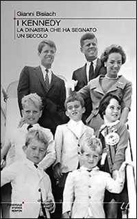 I Kennedy. La dinastia che ha segnato un secolo I Kennedy. La dinastia che ha segnato un secolo