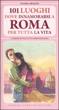 101 luoghi dove innamorarsi a Roma per tutta la vita 101 luoghi dove innamorarsi a Roma per tutta la vita
