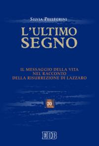 L'ultimo segno. Il messaggio della vita nel racconto della risurrezione di Lazzaro L'ultimo segno. Il messaggio della vita nel racconto della risurrezione di Lazzaro