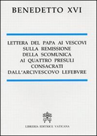 Lettera del Papa ai vescovi sulla remissione della scomunica ai quattro presuli consacrati dall'arcivescovo Lefebvre Lettera del Papa ai vescovi sulla remissione della scomunica ai quattro presuli consacrati dall'arcivescovo Lefebvre