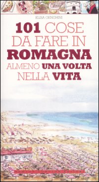 101 cose da fare in Romagna almeno una volta nella vita 101 cose da fare in Romagna almeno una volta nella vita