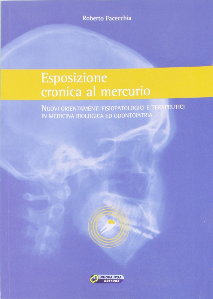 Esposizione cronica al mercurio. Nuovi orientamenti fisiopatologici e terapeutici in medicina biologica ed odontoiatria Esposizione cronica al mercurio. Nuovi orientamenti fisiopatologici e terapeutici in medicina biologica ed odontoiatria