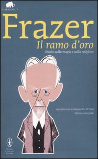 Il Ramo d'Oro. Studio sulla Magia e sulla Religione. Ediz. Integrale Il Ramo d'Oro. Studio sulla Magia e sulla Religione. Ediz. Integrale