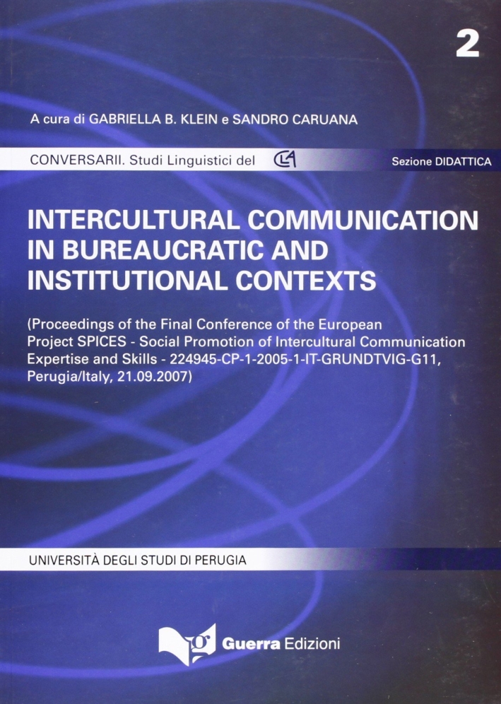 Intercultural communication in bureaucratic and institutional contexts. Proceedings of the final Conference of the european project SPICES Intercultural communication in bureaucratic and institutional contexts. Proceedings of the final Conference of the european project SPICES