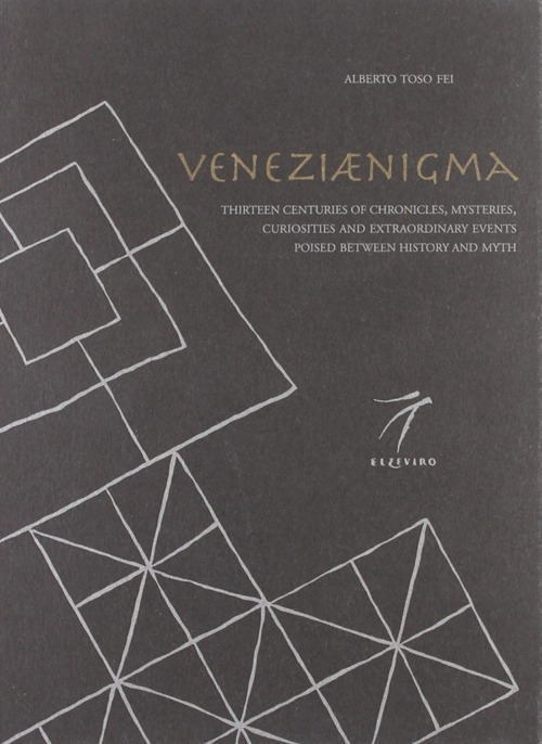 Veneziaenigma. Thirteen Centuries of Chronicles, Mysteries, Curiosities and Extraordinary Events Poised Between History and Myth. Veneziaenigma. Thirteen Centuries of Chronicles, Mysteries, Curiosities and Extraordinary Events Poised Between History and Myth.