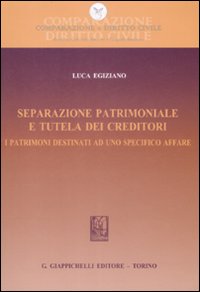 Separazione patrimoniale e tutela dei creditori. I patrimoni destinati ad uno specifico affare. Separazione patrimoniale e tutela dei creditori. I patrimoni destinati ad uno specifico affare.