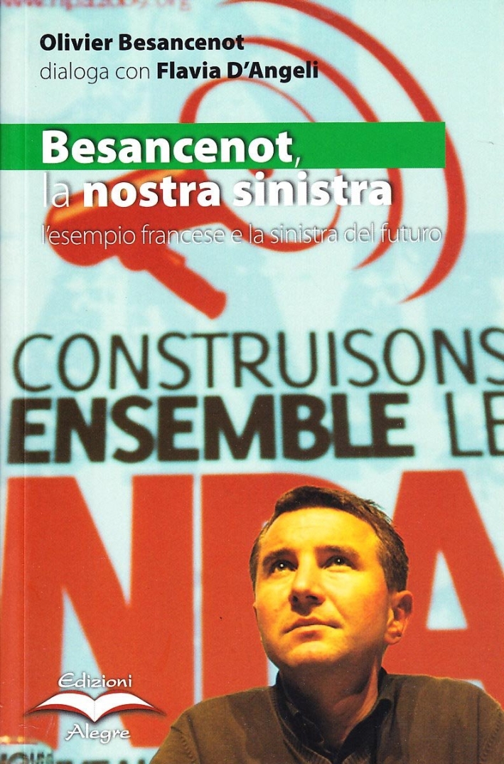 Besancenot: la nostra sinistra. L'esempio francese e la sinistra del futuro Besancenot: la nostra sinistra. L'esempio francese e la sinistra del futuro