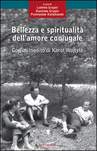 Bellezza e spiritualità dell'amore coniugale Bellezza e spiritualità dell'amore coniugale