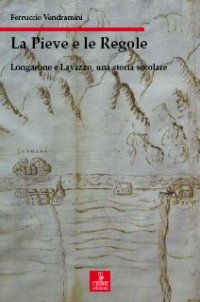 La Pieve e le Regole. Longarone e Lavazzo, una storia secolare