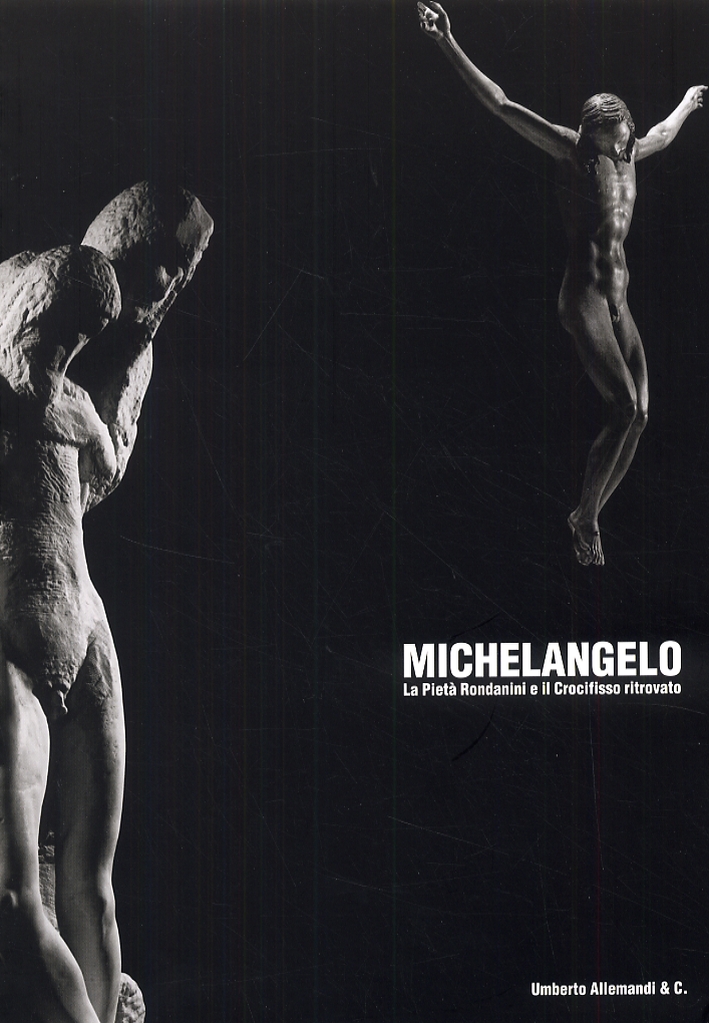 Michelangelo. La Pietà Rondanini e il Crocifisso ritrovato