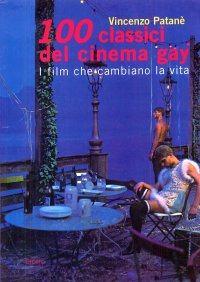 100 Classici del Cinema Gay. I Film che Cambiano la Vita 1931-1994