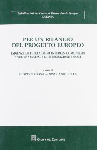 Per un rilancio del progetto europeo. Esigenze di tutela degli interessi comunitari e nuove strategie di integrazione penale
