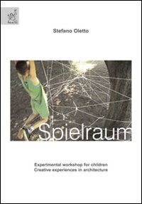 Spielraum. Experimental workshop for children. Creative experiences in architecture. Ediz. illustrata Spielraum. Experimental workshop for children. Creative experiences in architecture. Ediz. illustrata
