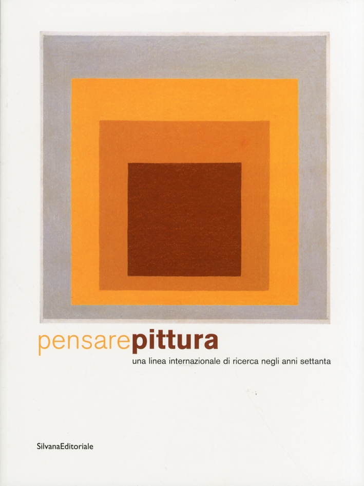 Pensare Pittura. Una Linea Internazionale di Ricerca negli Anni Settanta. Pensare Pittura. Una Linea Internazionale di Ricerca negli Anni Settanta.