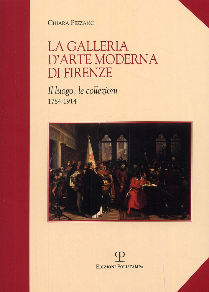 La Galleria d'Arte Moderna di Firenze. Il luogo, le collezioni (1784-1914) La Galleria d'Arte Moderna di Firenze. Il luogo, le collezioni (1784-1914)