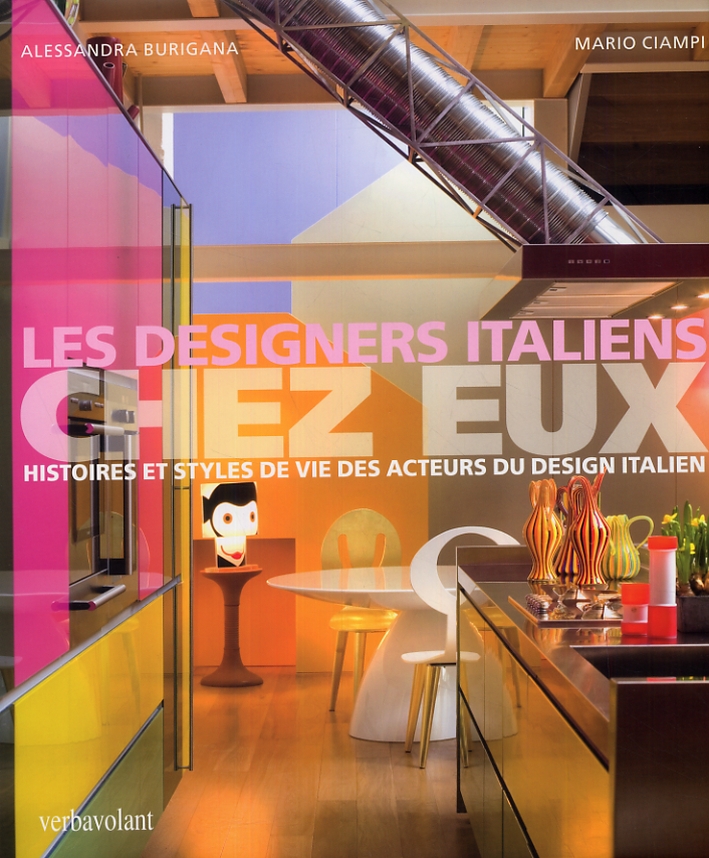 Les designers Italiens. Chez Eux. Histoires et styles de vie des acteurs du design italien. Les designers Italiens. Chez Eux. Histoires et styles de vie des acteurs du design italien.