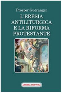 L'eresia antiliturgica e la riforma protestante L'eresia antiliturgica e la riforma protestante