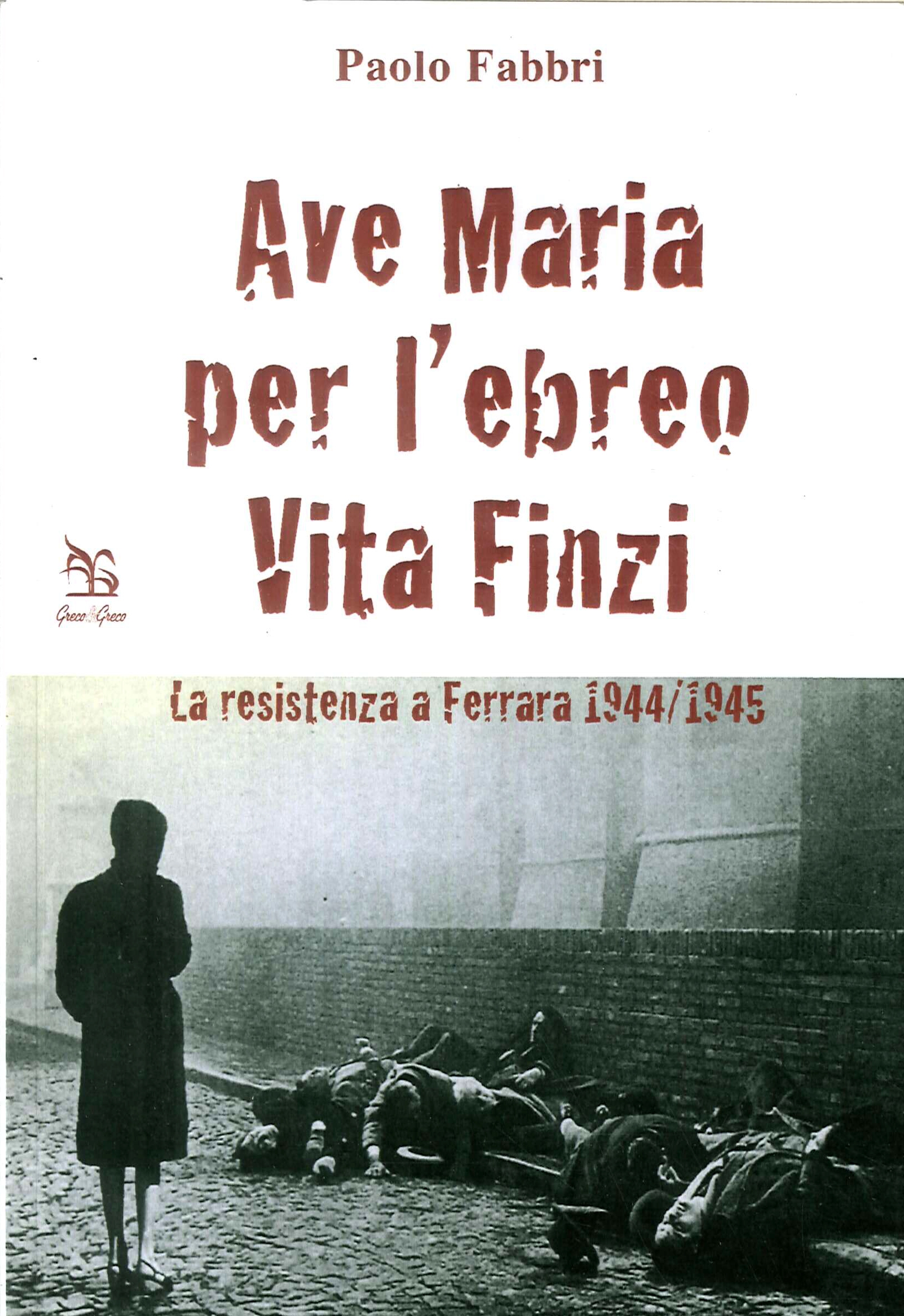 Ave Maria per l'ebreo Vita Finzi. La resistenza a Ferrara 1944-1945 Ave Maria per l'ebreo Vita Finzi. La resistenza a Ferrara 1944-1945