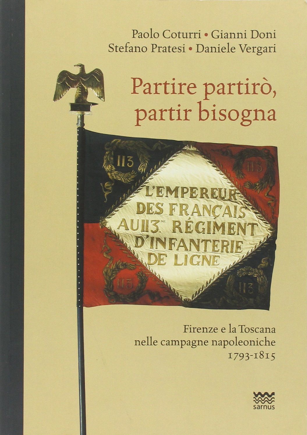 Partire partirò, partir bisogna. Firenze e la Toscana nelle campagne napoleoniche 1793-1815 Partire partirò, partir bisogna. Firenze e la Toscana nelle campagne napoleoniche 1793-1815