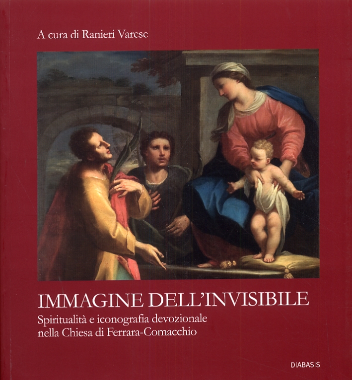 Immagine dell'invisibile. Spiritualità e iconografia devozionale nella Chiesa di Ferrara-Comacchio Immagine dell'invisibile. Spiritualità e iconografia devozionale nella Chiesa di Ferrara-Comacchio
