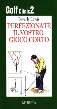 Golf clinic. Vol. 2: Perfezionate il vostro gioco corto