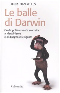 Le Balle di Darwin. Guida Politicamente Scorretta al Darwinismo e al Disegno Intelligente