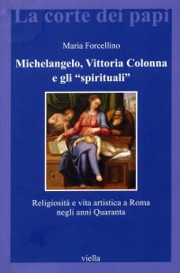 Michelangelo, Vittoria Colonna e gli "spirituali". Religiosità e vita artistica a Roma negli anni Quaranta